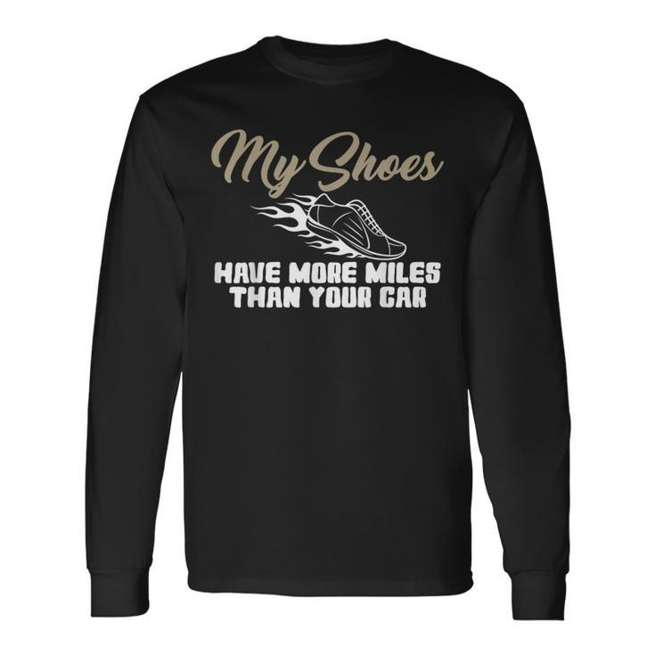 My Shoes Have More Miles Than Your Car Gag For Running A Long Sleeve T-Shirt