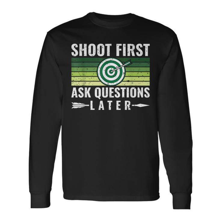 Shoot First Ask Questions Later Archery Bows Long Sleeve T-Shirt Gifts ideas