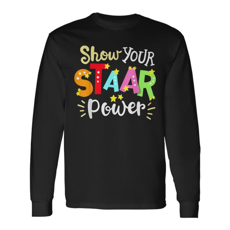 Show Your Staar Power State Testing Day Exam Student Teacher Long Sleeve T-Shirt