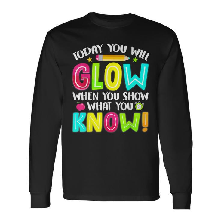 What You Show Testing Day Exam Teachers Students Long Sleeve T-Shirt