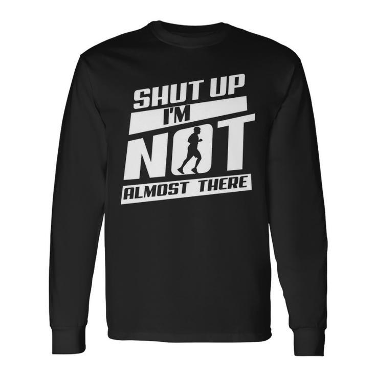Shut Up I’M Not Almost There Running Cross Country Long Sleeve T-Shirt