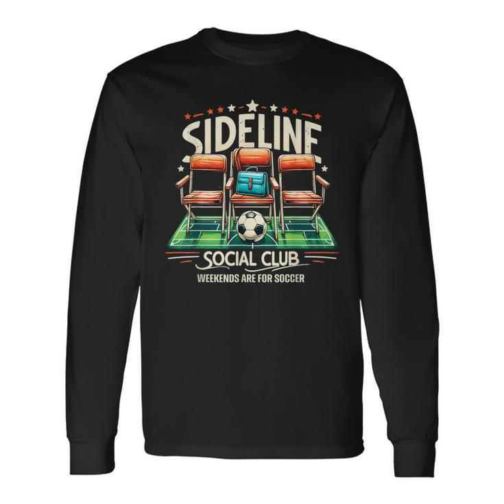 Sideline Social Club Weekends Are For Soccer Soccer Family Long Sleeve T-Shirt Gifts ideas