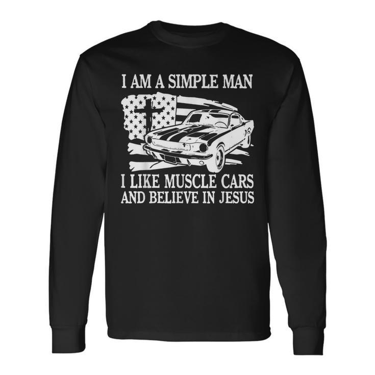 I Am A Simple Man I Like Muscle Cars And Believe In Jesus Long Sleeve T-Shirt