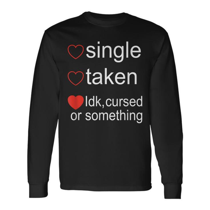 Single Taken Cursed Valentines Day For Singles Long Sleeve T-Shirt Gifts ideas