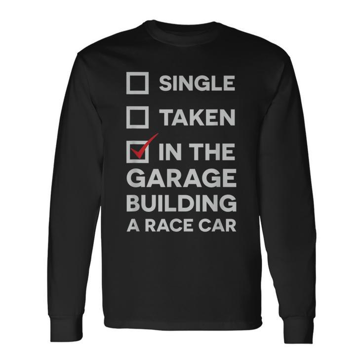 Single Taken In The Garage Building A Race Car Long Sleeve T-Shirt