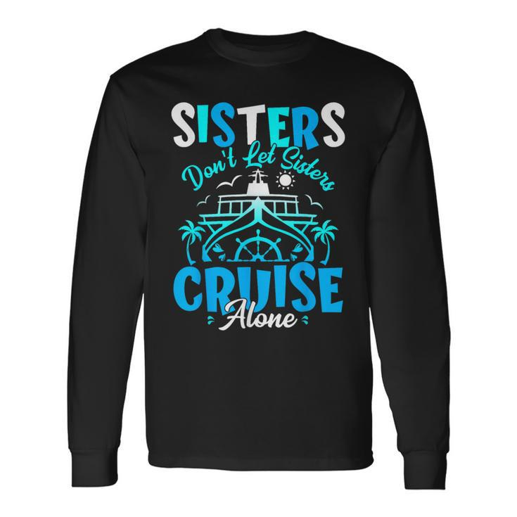 Sisters Don't Let Sisters Cruise Alone Family Vacation Long Sleeve T-Shirt