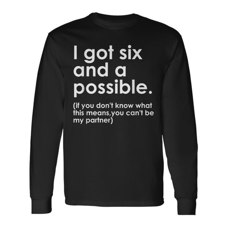 I Got Six And A Possible If You Don't Know What This Means Long Sleeve T-Shirt Gifts ideas
