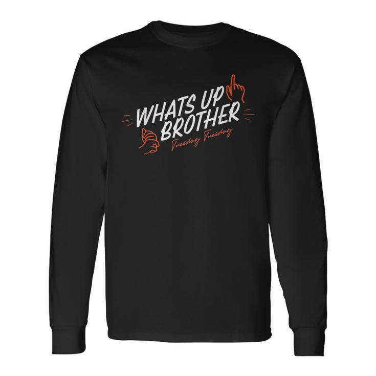 Sketch Streamer Whats Up Brother Tuesday Long Sleeve T-Shirt