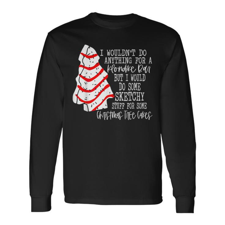 I Would Do Some Sketchy Stuff For A Christmas Tree Cake Long Sleeve T-Shirt
