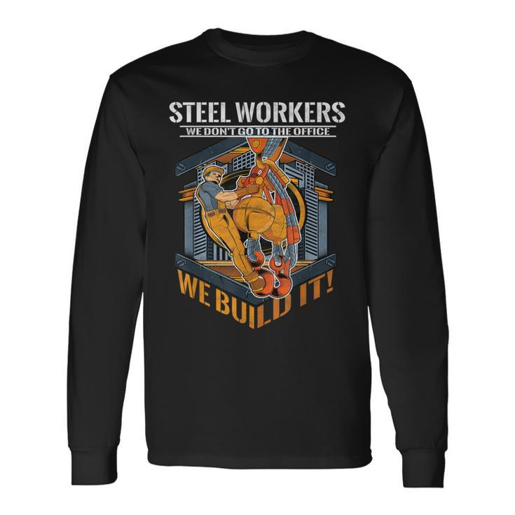 Sl Workers We Don't Go To The Office We Build It Long Sleeve T-Shirt