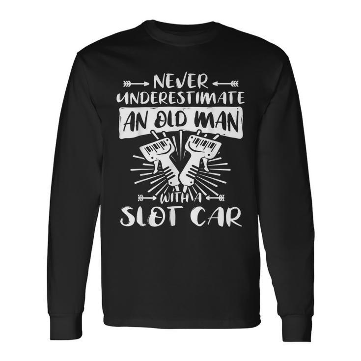 Slot Racing Never Underestimate Old Man Slot Car Long Sleeve T-Shirt Gifts ideas