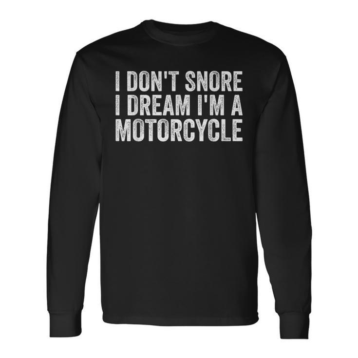 Snoring Biker I Don't Snore I Dream I'm A Motorcycle Long Sleeve T-Shirt