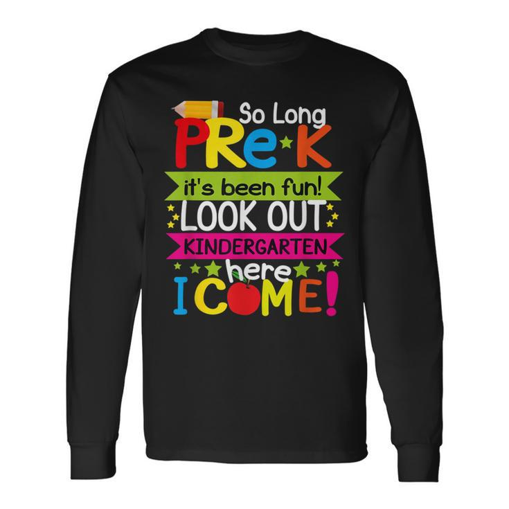 So Long Pre-K Its Been Fun Look Out Kindergarten Here I Come Long Sleeve T-Shirt
