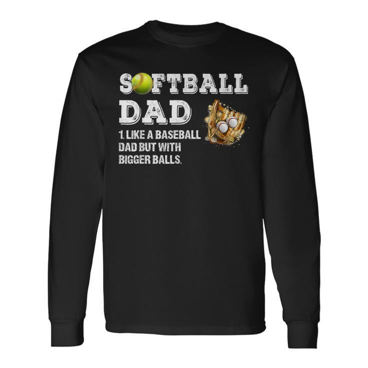Softball Dad Like A Baseball Dad But With Bigger Balls Long Sleeve T-Shirt