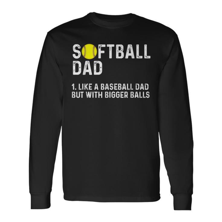 Softball Dad Like A Baseball But With Bigger Balls Long Sleeve T-Shirt