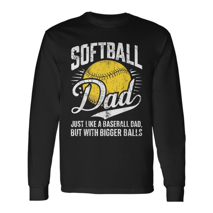 Softball Dad Like A Baseball Dad With Bigger Balls Softball Long Sleeve T-Shirt