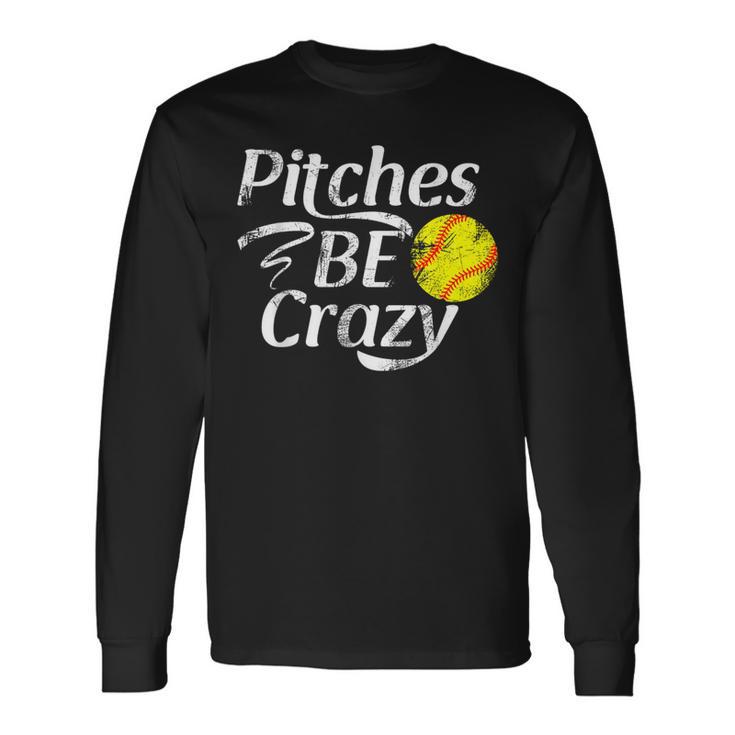 Softball Player Pitches Be Crazy Softball Pitcher Long Sleeve T-Shirt