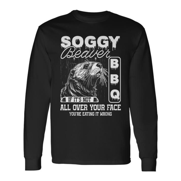 Soggy Beaver Bbq It's Not All Over Your Face Eating It Wrong Long Sleeve T-Shirt Gifts ideas