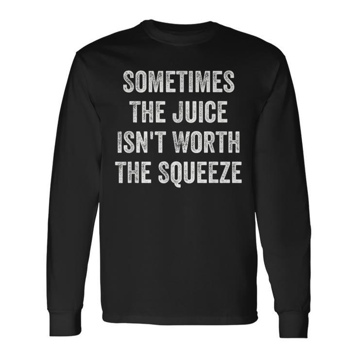 Sometimes The Juice Isn't Worth The Squeeze Long Sleeve T-Shirt