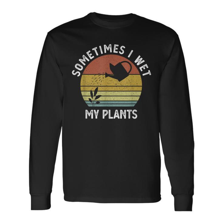 Sometimes I Wet My Plants Retro Vintage Garden Long Sleeve T-Shirt