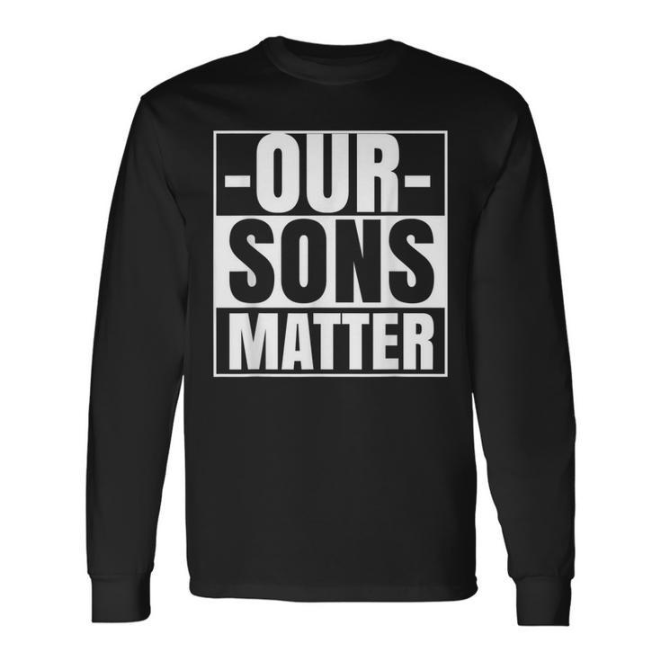 Our Sons Matter Black Lives Political Protest Equality Long Sleeve T-Shirt