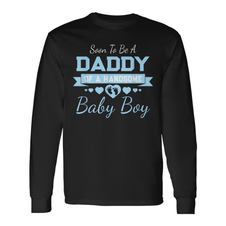 Soon To Be A Daddy Of A Handsome Baby Boy Announcement Long Sleeve T-Shirt