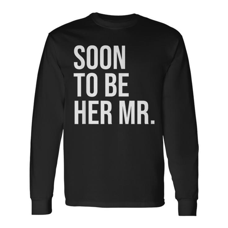 Soon To Be Her Mr Future Husband From Bride Long Sleeve T-Shirt Gifts ideas