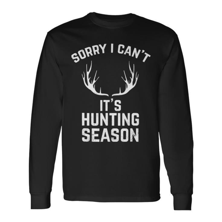Sorry I Can't It's Hunting Season T Deer Hunters Long Sleeve T-Shirt