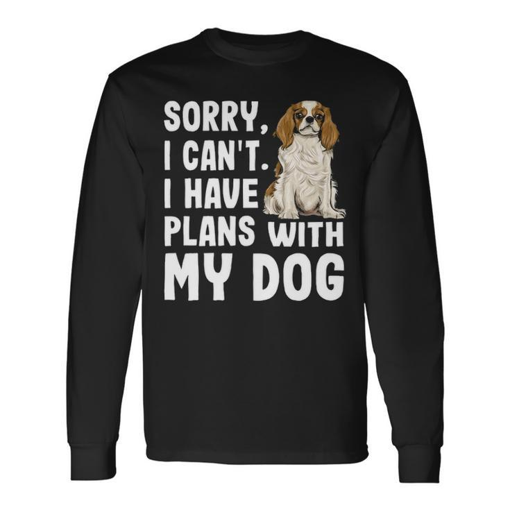 Sorry I Cant I Have Plans With My Cavalier Charles Spaniel Long Sleeve T-Shirt