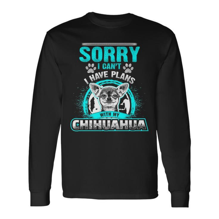 Sorry I Cant I Have Plans With My Chihuahua Long Sleeve T-Shirt