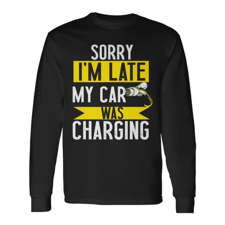 Sorry My Car Was Charging Present Electric Car Owner Long Sleeve T-Shirt Gifts ideas