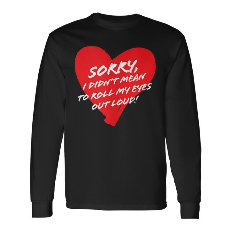 Sorry I Didn't Mean To Roll My Eyes Out Loud Cute Heart Long Sleeve T-Shirt