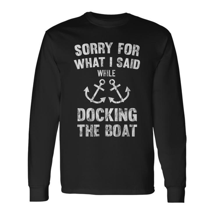 Sorry For What I Said While Docking The Boat Long Sleeve T-Shirt