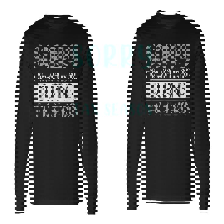 Sorry For What I Said During Tax Season Tax Long Sleeve T-Shirt