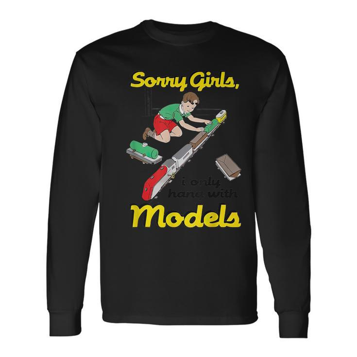 Sorry Girls I Only Hang With Models Long Sleeve T-Shirt