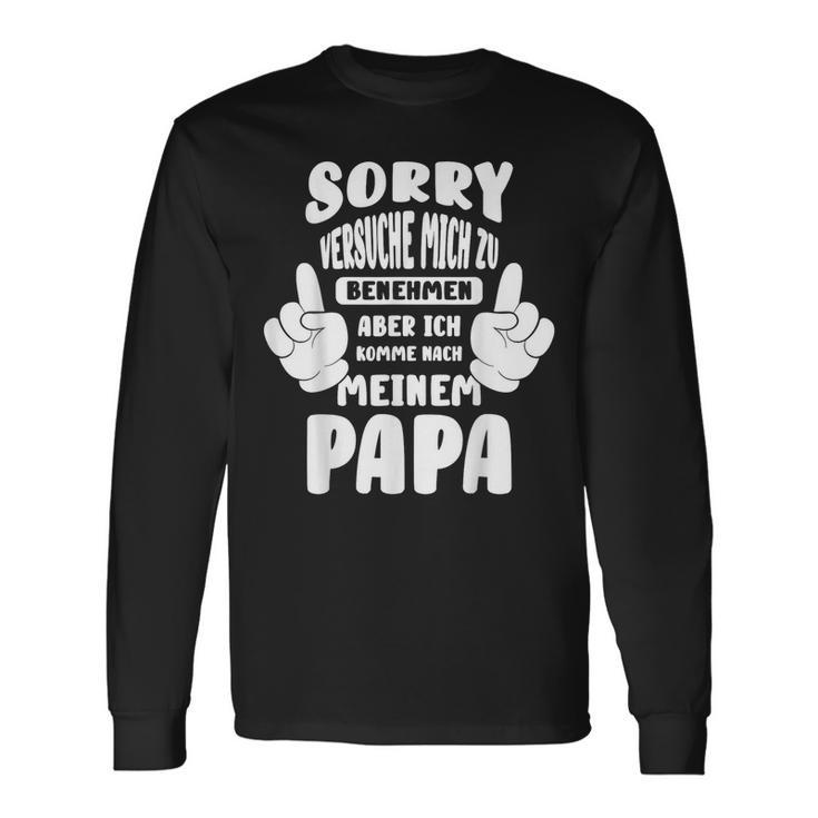 Sorry Ichersuche Mich Zu Benehmen Aber Ich Komme Nach Papa S Langarmshirts Geschenkideen