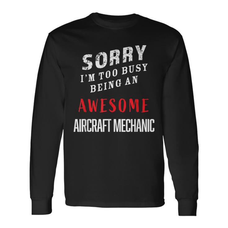 Sorry I'm Too Busy Being An Awesome Aircraft Mechanic Long Sleeve T-Shirt