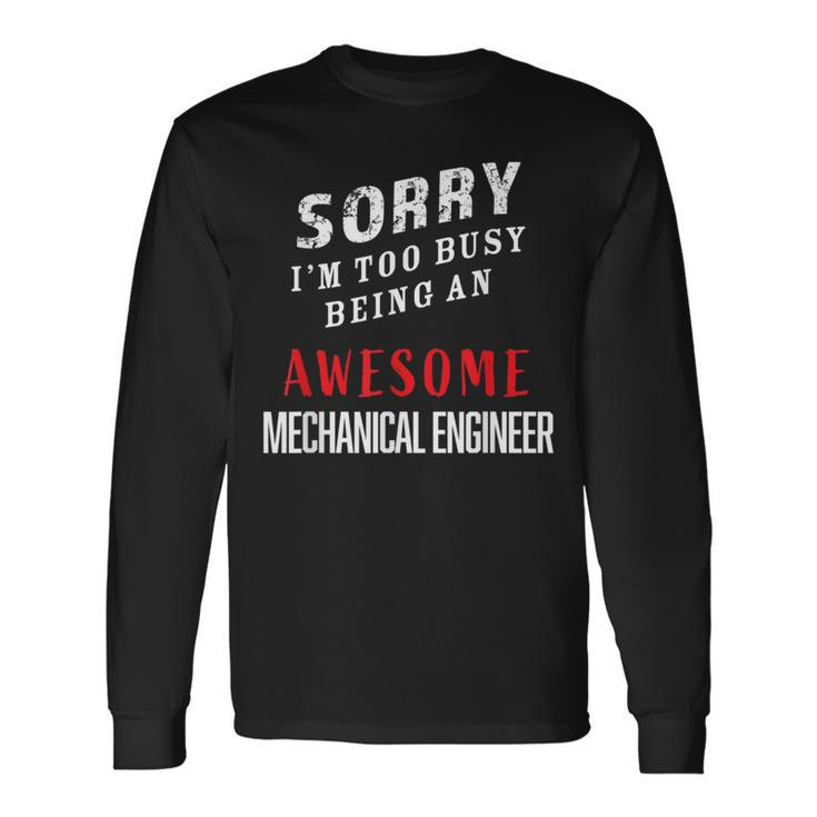 Sorry I'm Too Busy Being An Awesome Mechanical Engineer Long Sleeve T-Shirt