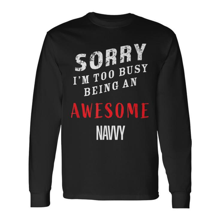 Sorry I'm Too Busy Being An Awesome Navvy Long Sleeve T-Shirt