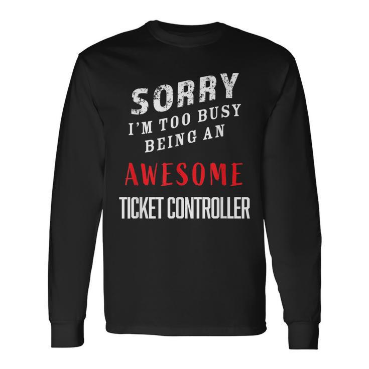 Sorry I'm Too Busy Being An Awesome Ticket Controller Long Sleeve T-Shirt