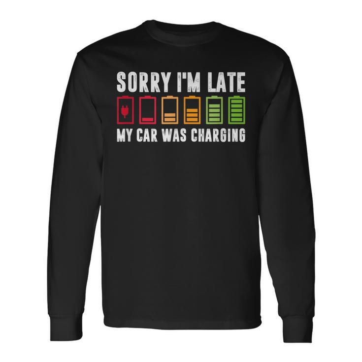 Sorry I'm Late My Car Was Charging Electric Car Owner Long Sleeve T-Shirt