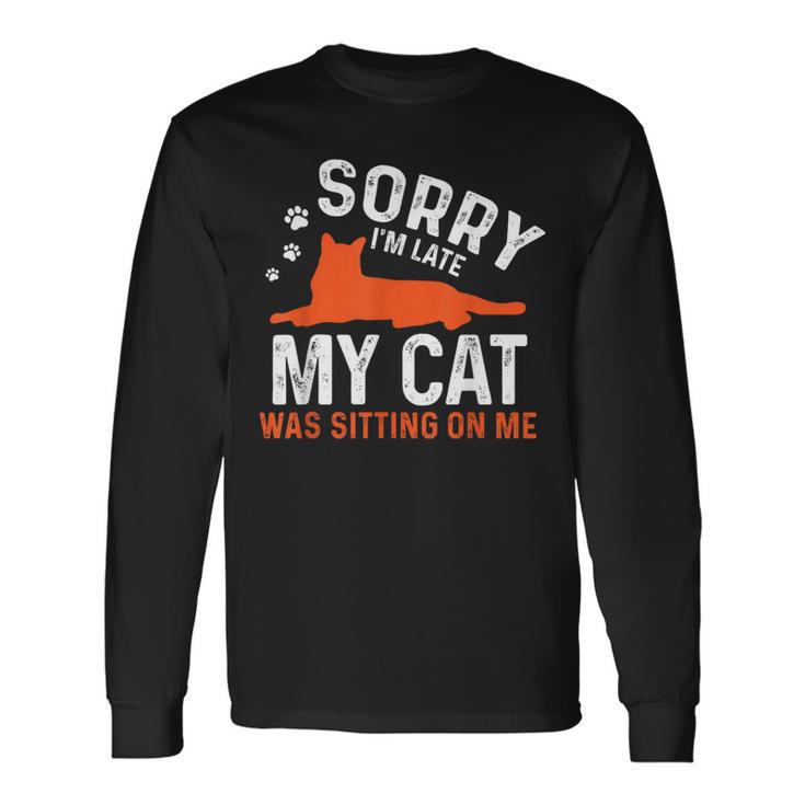 Sorry I'm Late My Cat Was Sitting On Me  Cat Sayings Long Sleeve T-Shirt