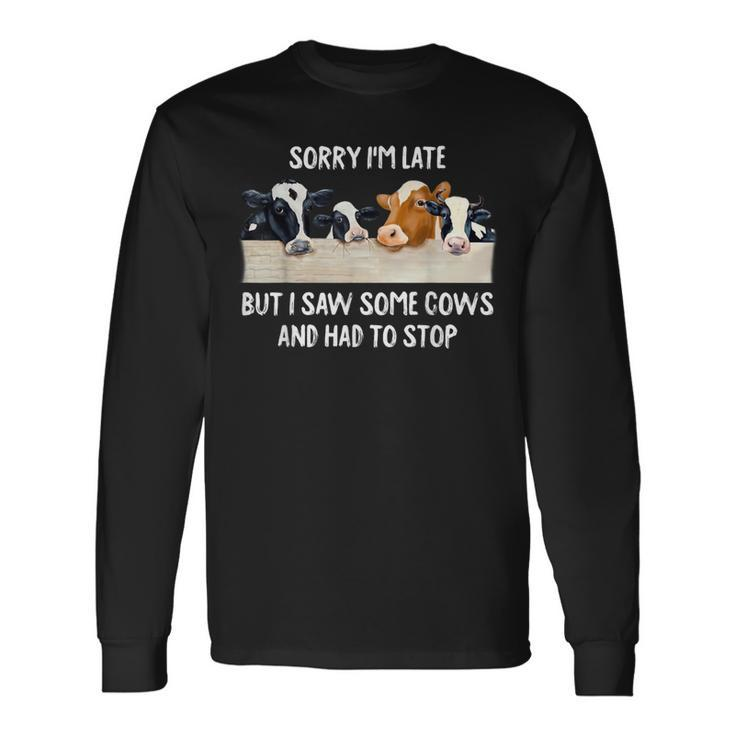 Sorry I'm Late But I Saw Some Cows And Had To Stop Lover Long Sleeve T-Shirt