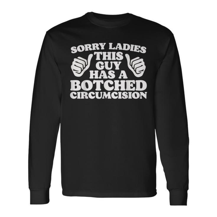Sorry Ladies This Guy Has A Botched Circumcision Meme Long Sleeve T-Shirt