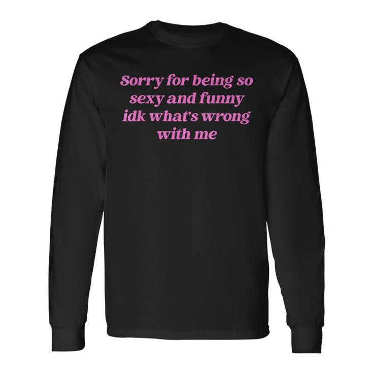 Sorry For Being So Sexy Quote Long Sleeve T-Shirt