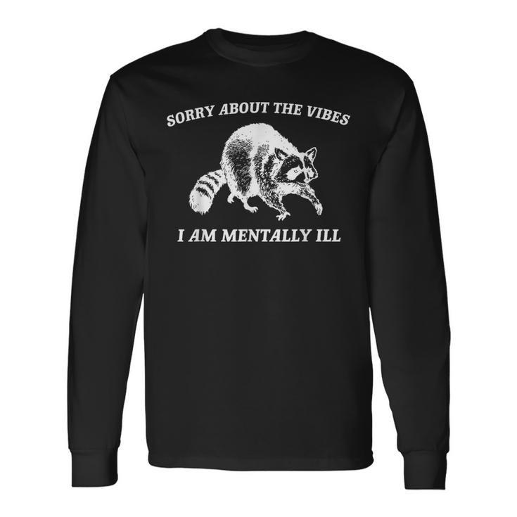 Sorry About The Vibes I'm Mentally Ill Raccoon Meme Long Sleeve T-Shirt Gifts ideas