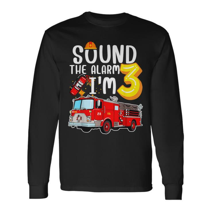 Sound The Alarm I'm 3 3Rd Birthday Fireman Firetruck Boys Long Sleeve T-Shirt