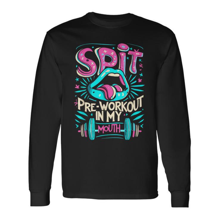 Spit Preworkout In My Mouth Gym Long Sleeve T-Shirt