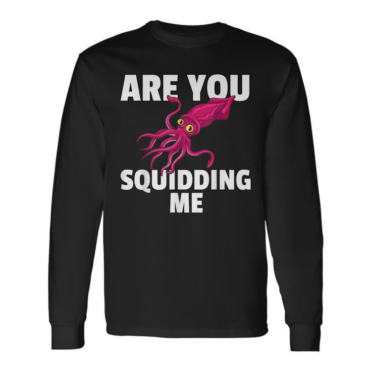 Are You Squidding Me Squid Octopus Marine Biology Long Sleeve T-Shirt