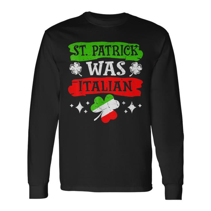 St Patrick Was Italian St Patrick's Day Long Sleeve T-Shirt